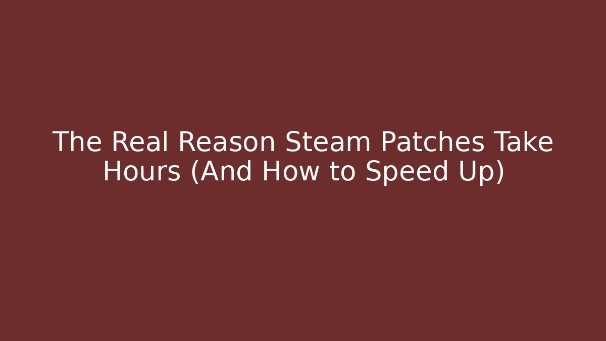 The Real Reason Steam Patches Take Hours (And How to Speed Up)