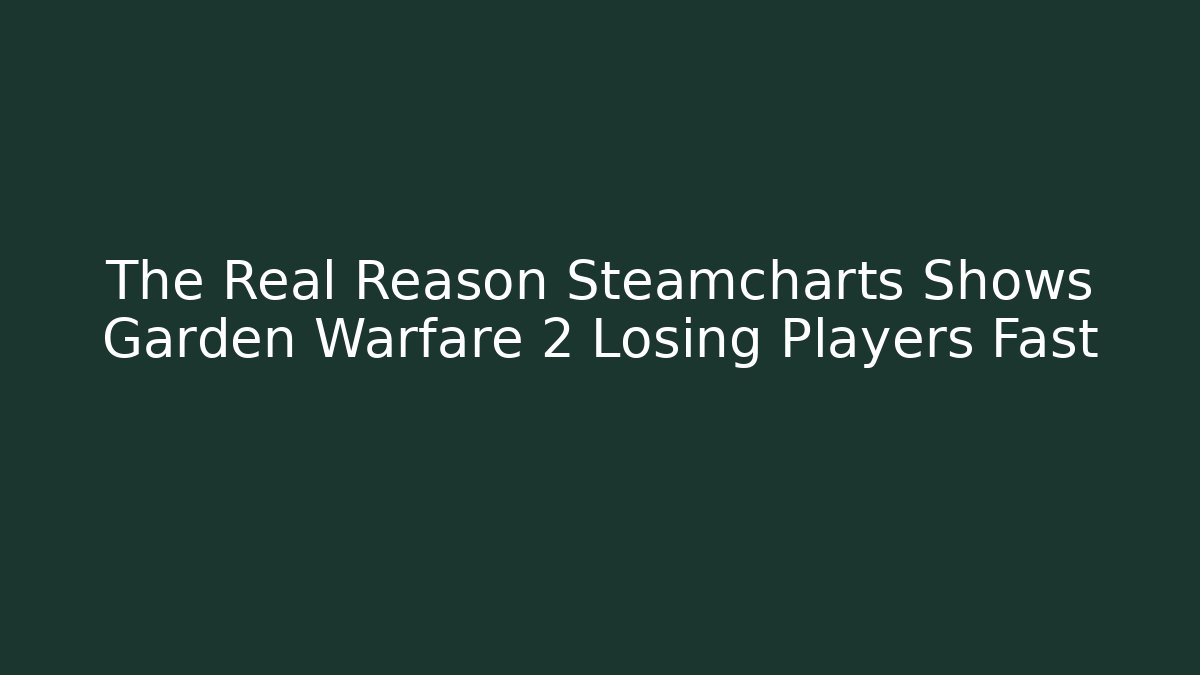 The Real Reason Steamcharts Shows Garden Warfare 2 Losing Players Fast