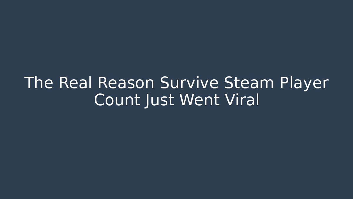 The Real Reason Survive Steam Player Count Just Went Viral