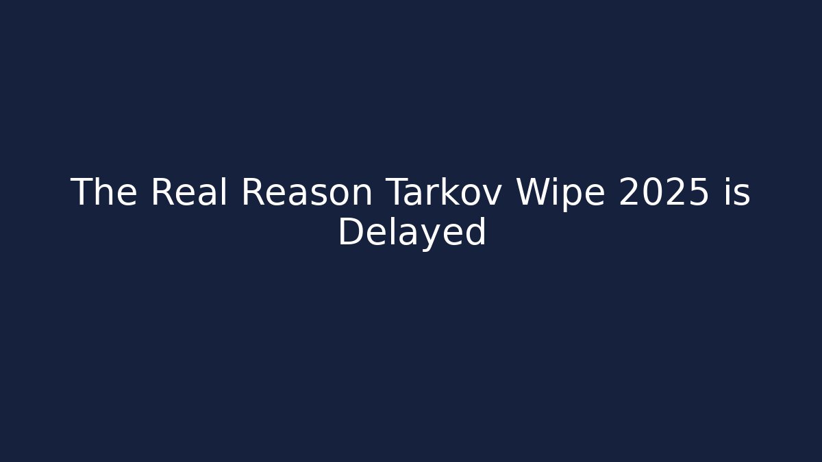 The Real Reason Tarkov Wipe 2025 is Delayed