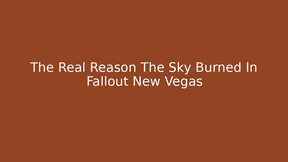 The Real Reason The Sky Burned In Fallout New Vegas