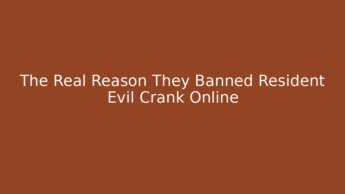 The Real Reason They Banned Resident Evil Crank Online