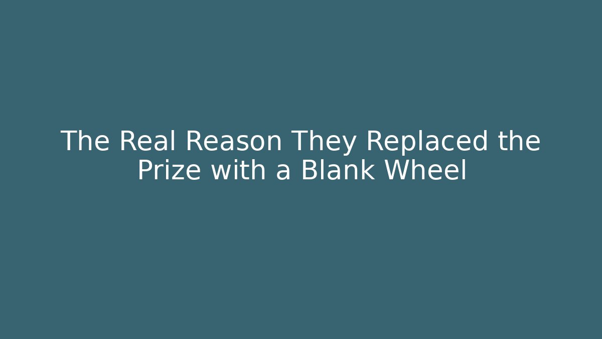 The Real Reason They Replaced the Prize with a Blank Wheel