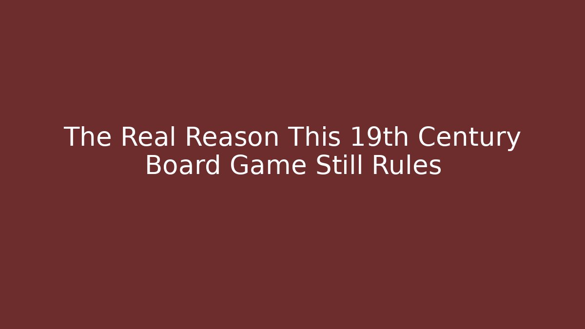 The Real Reason This 19th Century Board Game Still Rules