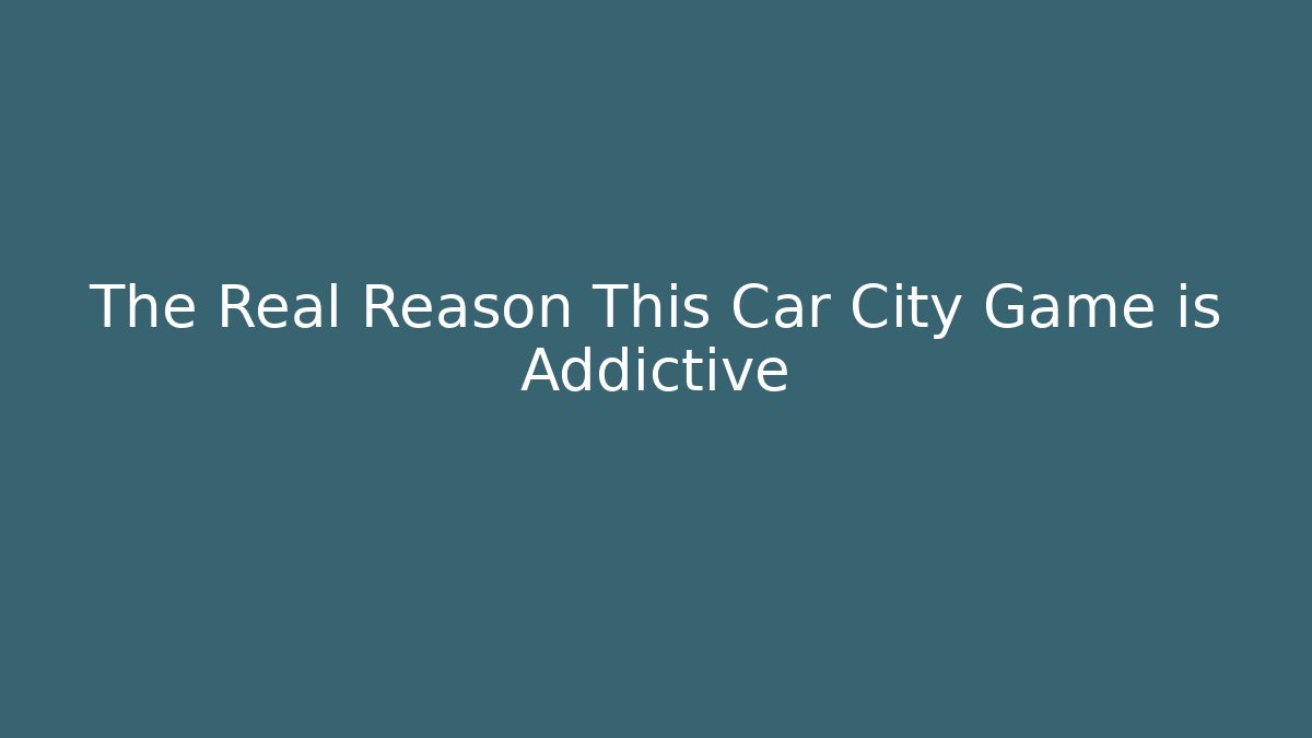 The Real Reason This Car City Game is Addictive