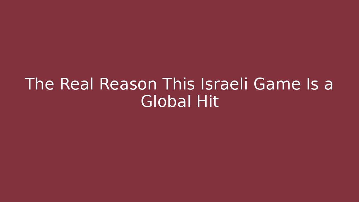 The Real Reason This Israeli Game Is a Global Hit