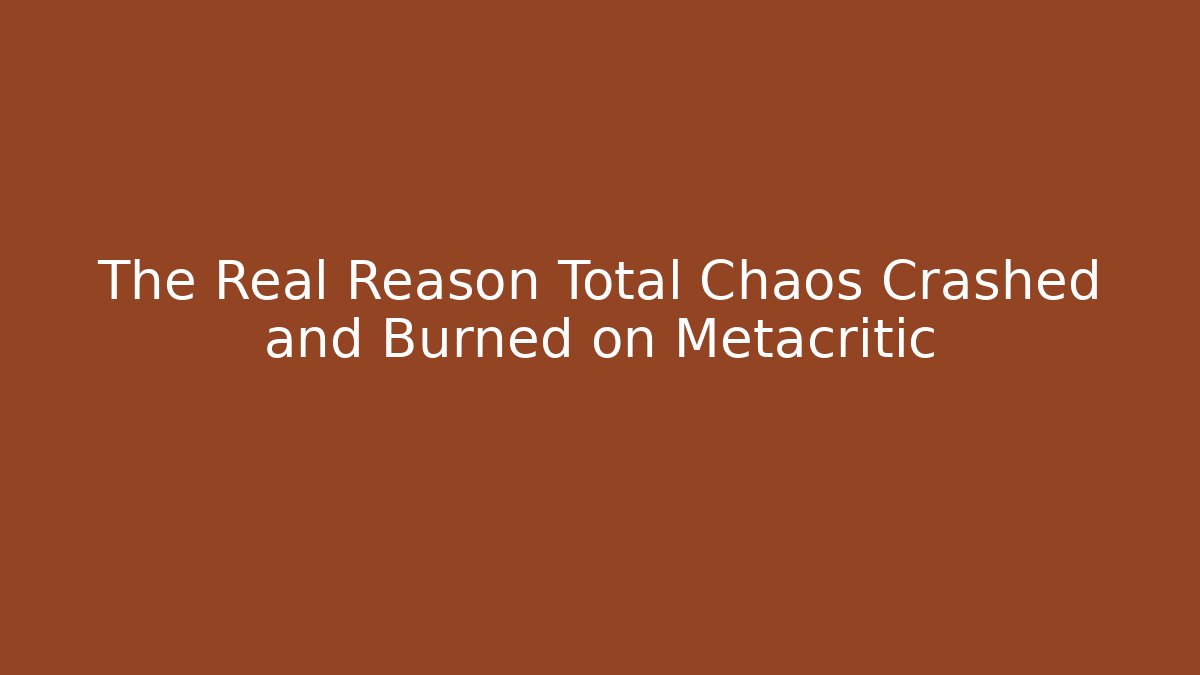 The Real Reason Total Chaos Crashed and Burned on Metacritic