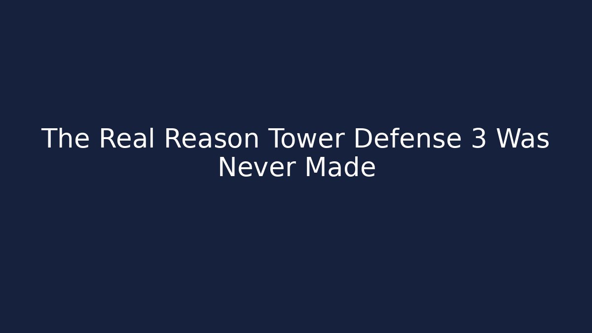 The Real Reason Tower Defense 3 Was Never Made