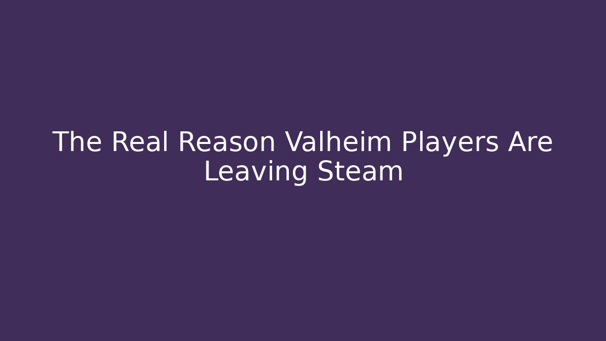 The Real Reason Valheim Players Are Leaving Steam