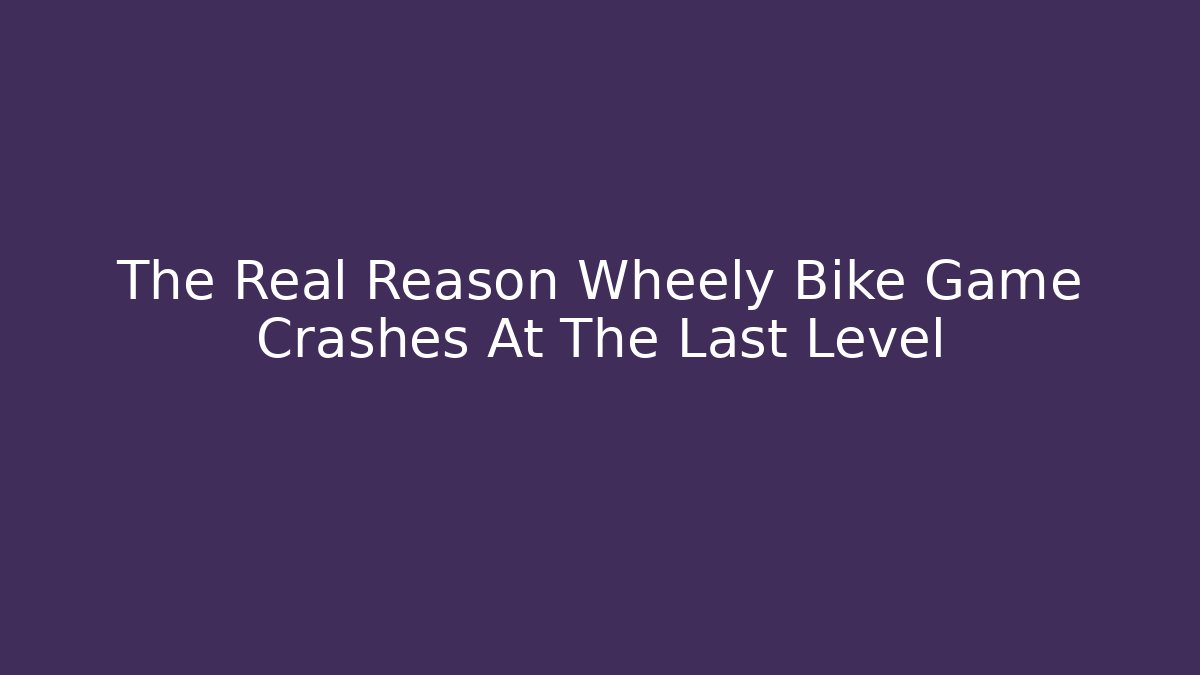 The Real Reason Wheely Bike Game Crashes At The Last Level