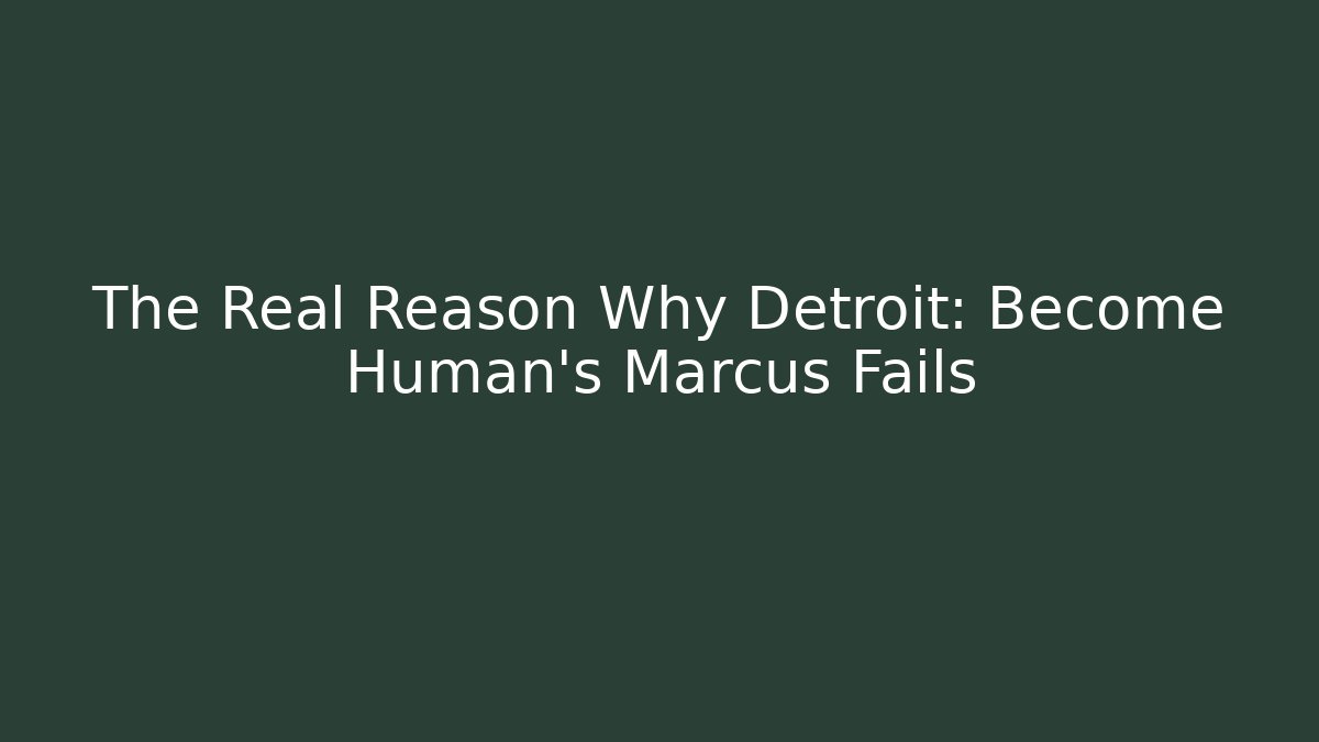 The Real Reason Why Detroit: Become Human's Marcus Fails