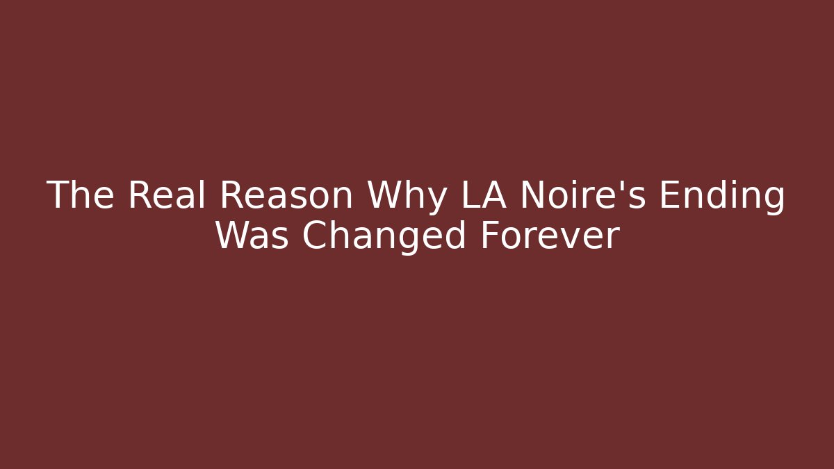 The Real Reason Why LA Noire's Ending Was Changed Forever