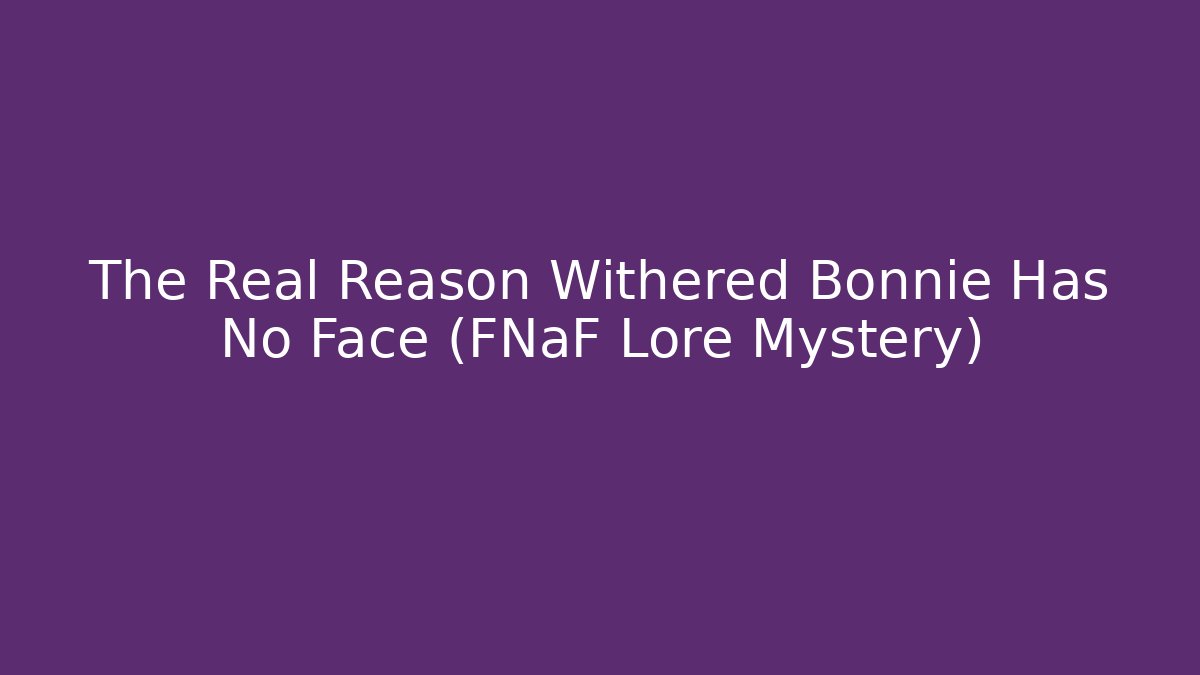 The Real Reason Withered Bonnie Has No Face (FNaF Lore Mystery)