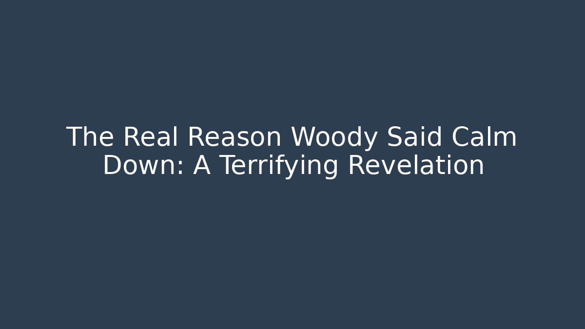 The Real Reason Woody Said Calm Down: A Terrifying Revelation