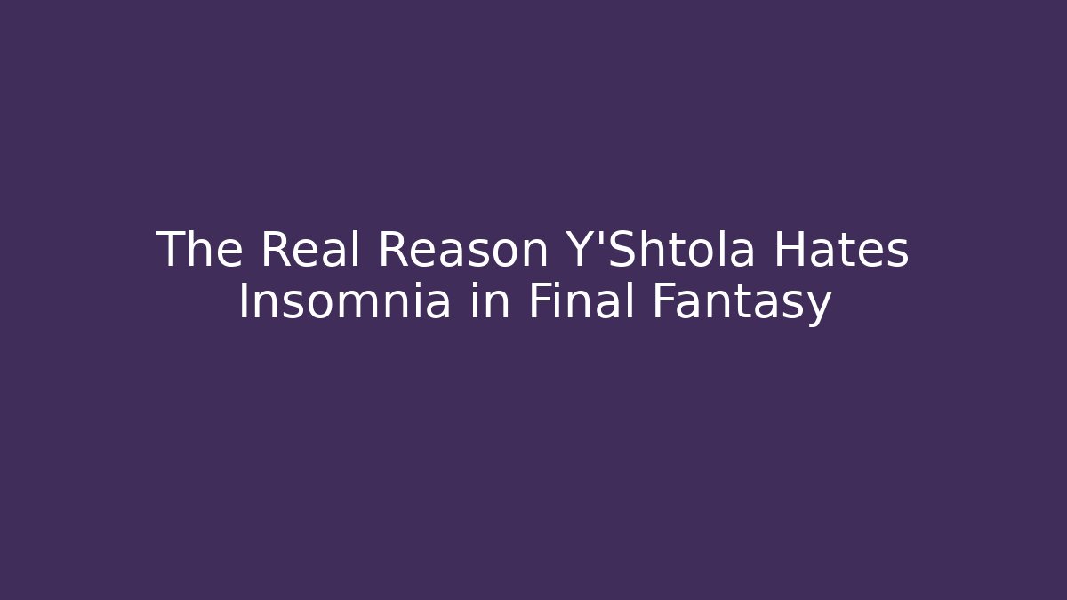 The Real Reason Y'Shtola Hates Insomnia in Final Fantasy - Critter Realm