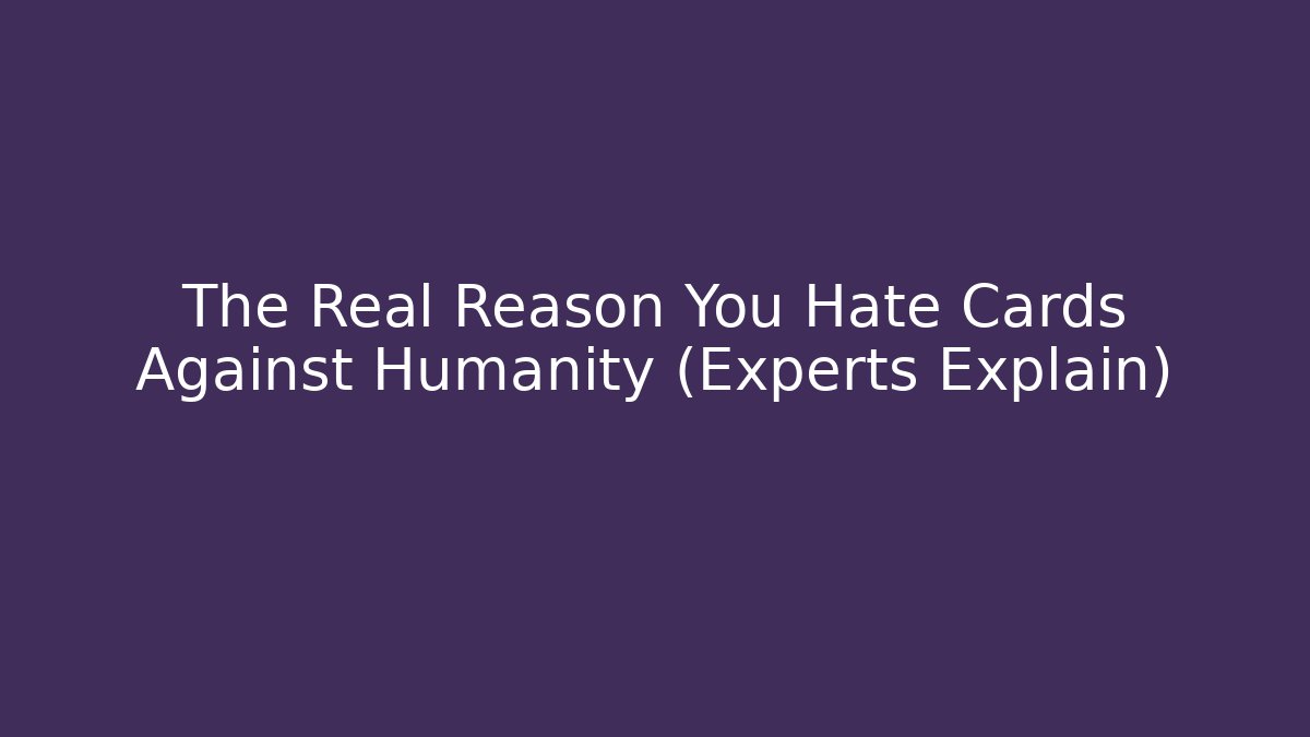 The Real Reason You Hate Cards Against Humanity (Experts Explain)