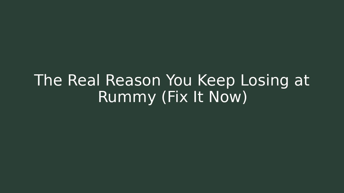 The Real Reason You Keep Losing at Rummy (Fix It Now)