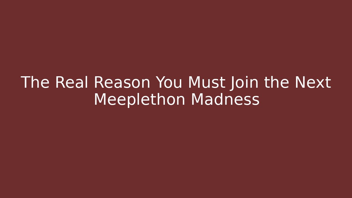 The Real Reason You Must Join the Next Meeplethon Madness