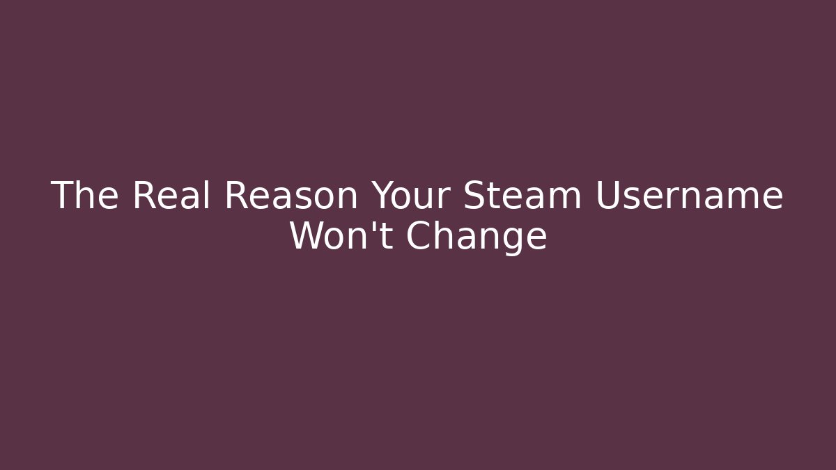The Real Reason Your Steam Username Won't Change