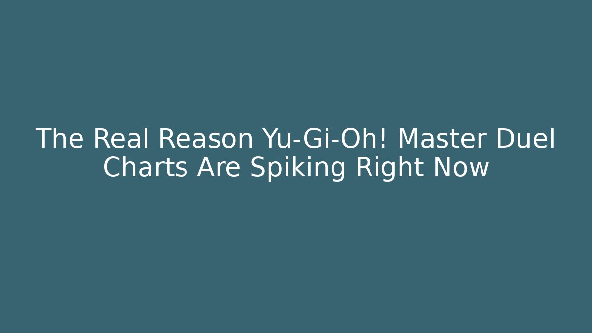 The Real Reason Yu-Gi-Oh! Master Duel Charts Are Spiking Right Now