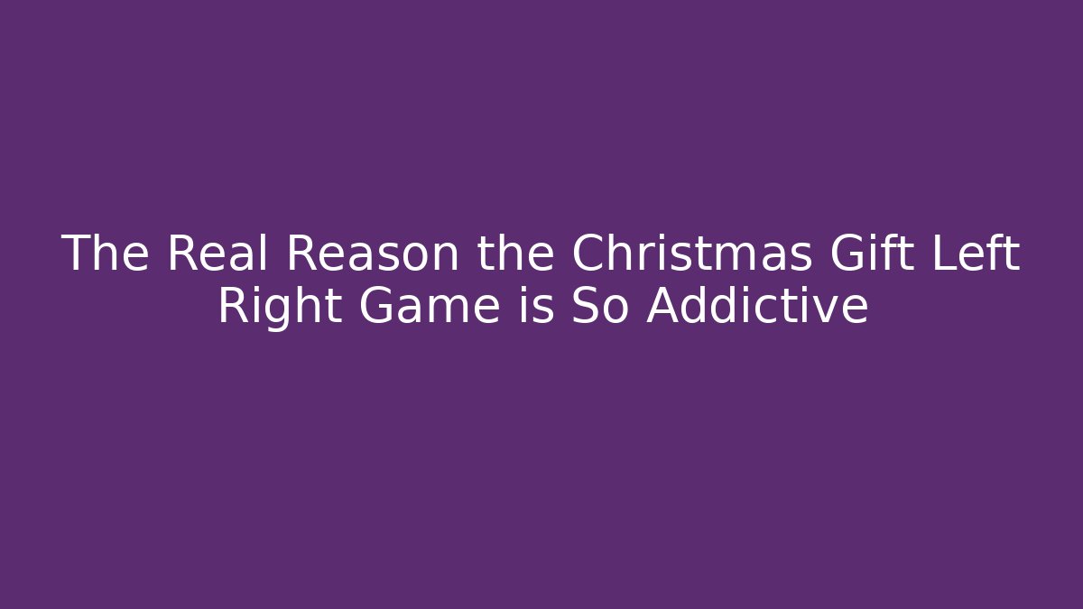 The Real Reason the Christmas Gift Left Right Game is So Addictive