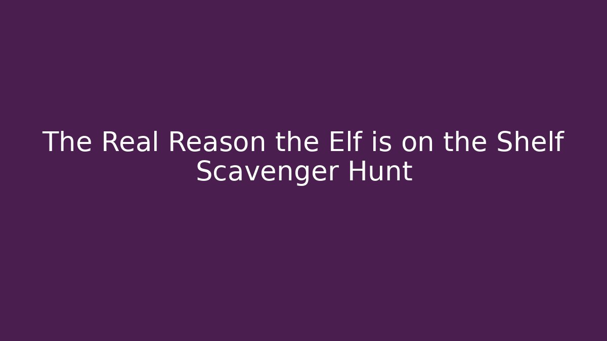 The Real Reason the Elf is on the Shelf Scavenger Hunt