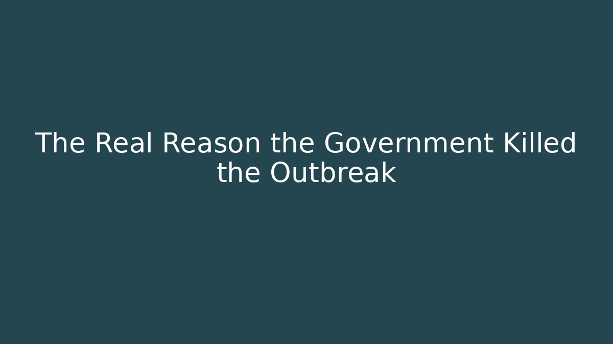 The Real Reason the Government Killed the Outbreak