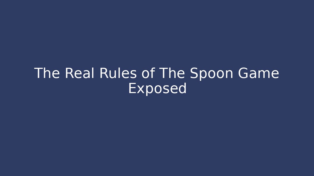 The Real Rules of The Spoon Game Exposed
