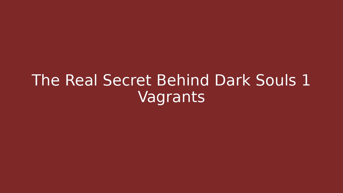 The Real Secret Behind Dark Souls 1 Vagrants