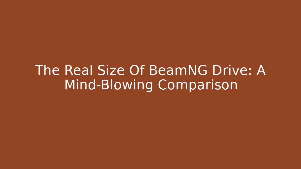 The Real Size Of BeamNG Drive: A Mind-Blowing Comparison