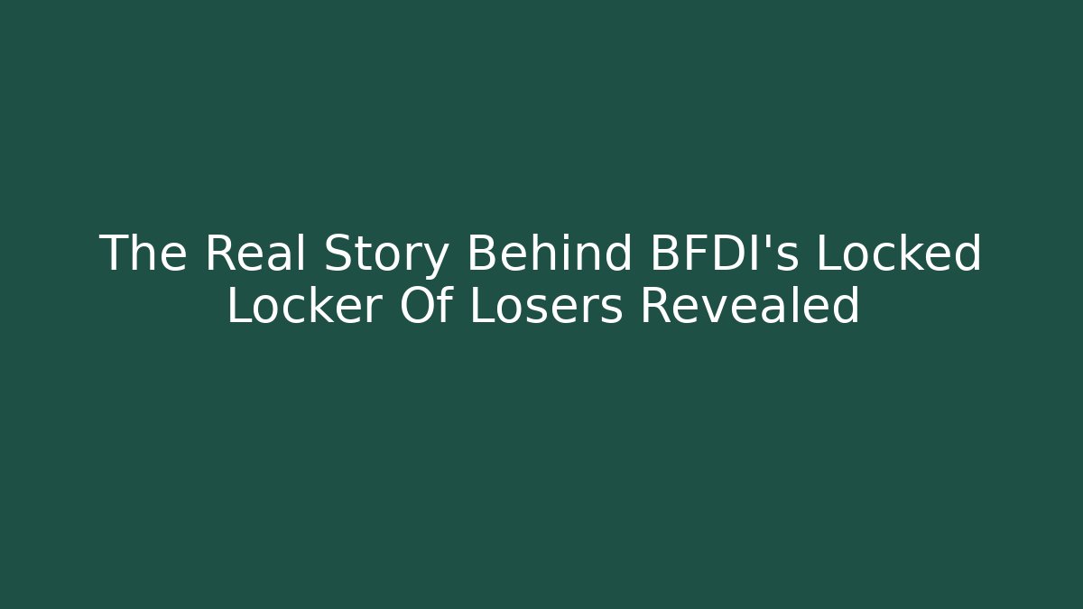 The Real Story Behind BFDI's Locked Locker Of Losers Revealed