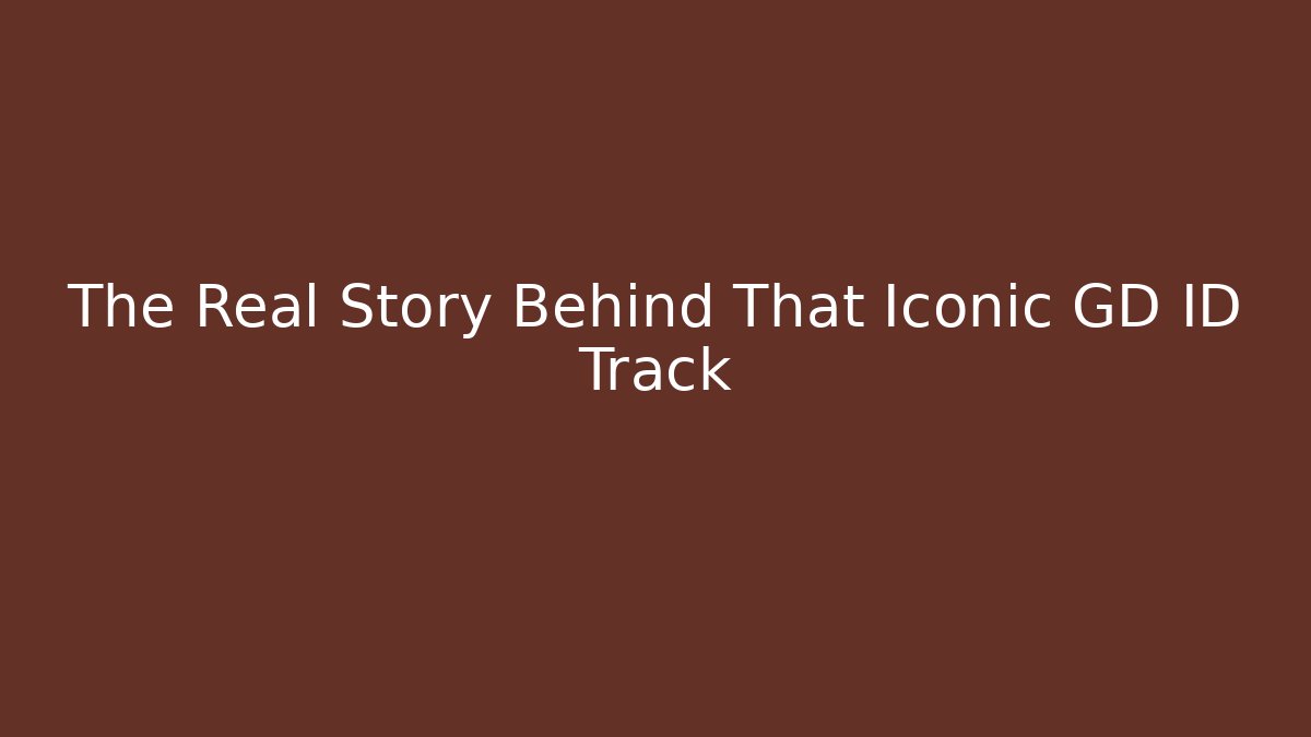 The Real Story Behind That Iconic GD ID Track