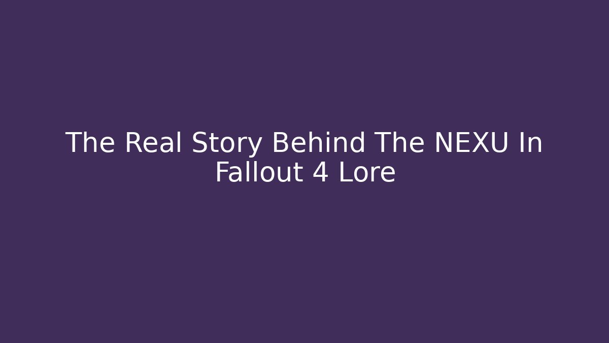 The Real Story Behind The NEXU In Fallout 4 Lore
