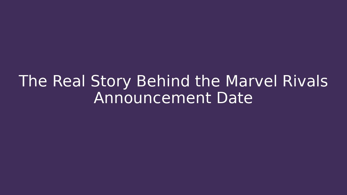 The Real Story Behind the Marvel Rivals Announcement Date