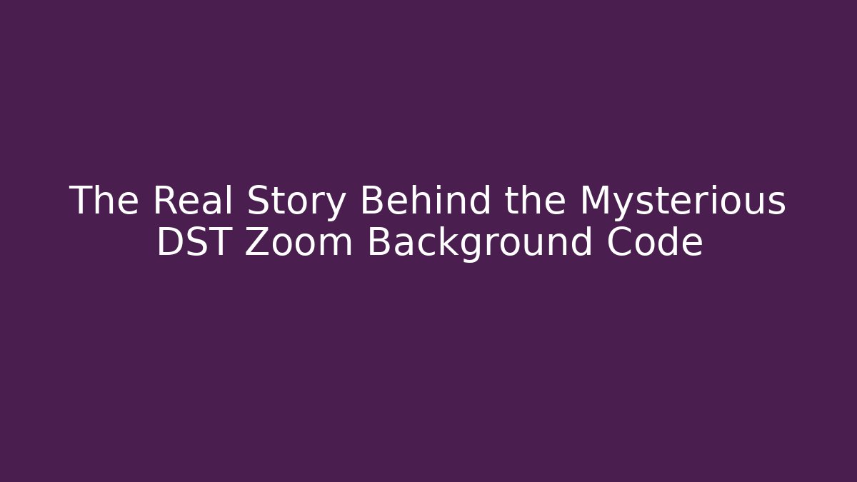 The Real Story Behind the Mysterious DST Zoom Background Code