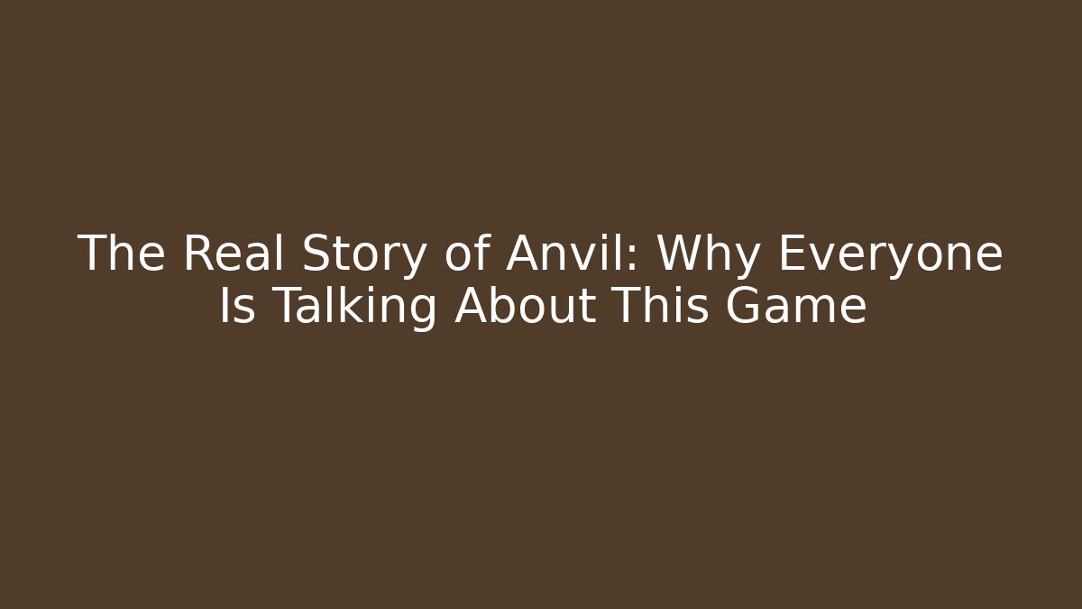 The Real Story of Anvil: Why Everyone Is Talking About This Game