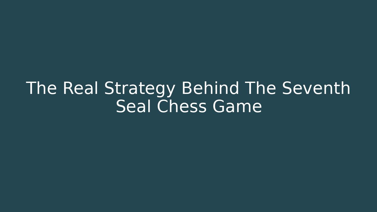 The Real Strategy Behind The Seventh Seal Chess Game