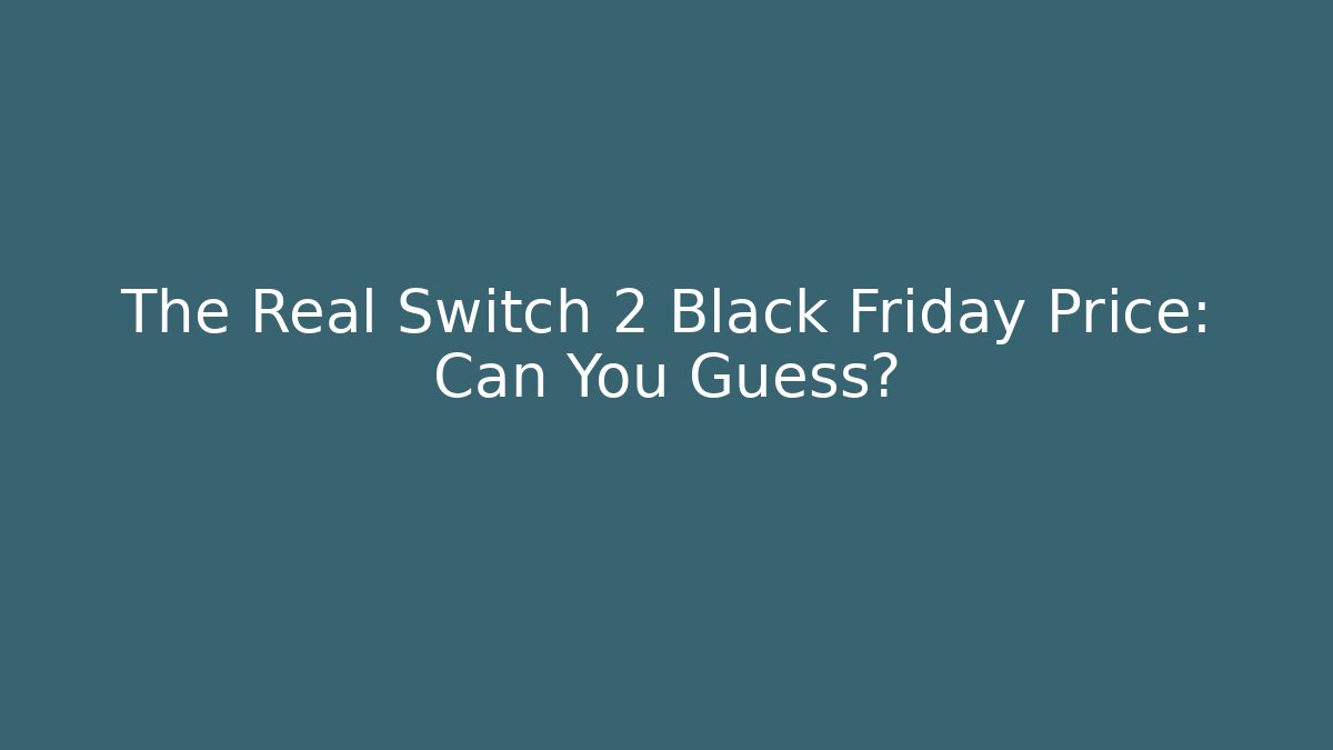 The Real Switch 2 Black Friday Price: Can You Guess?