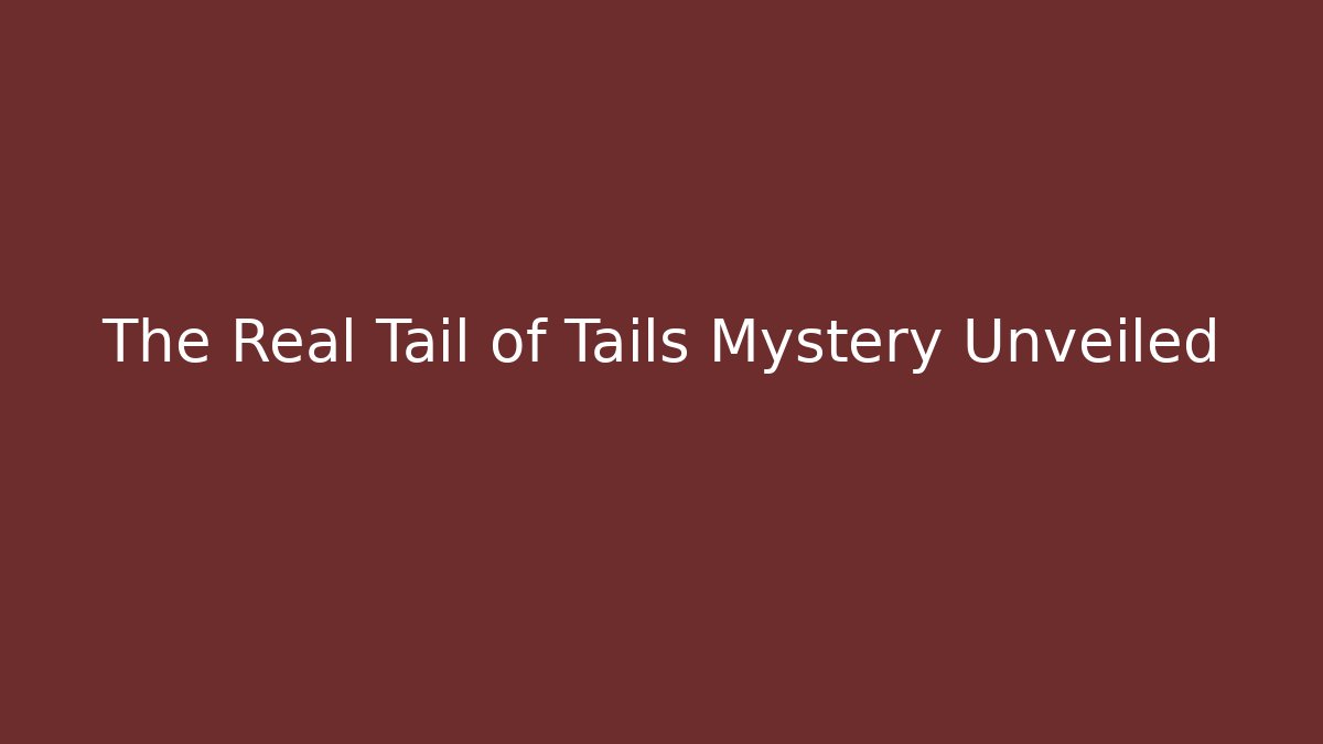 The Real Tail of Tails Mystery Unveiled - Critter Realm