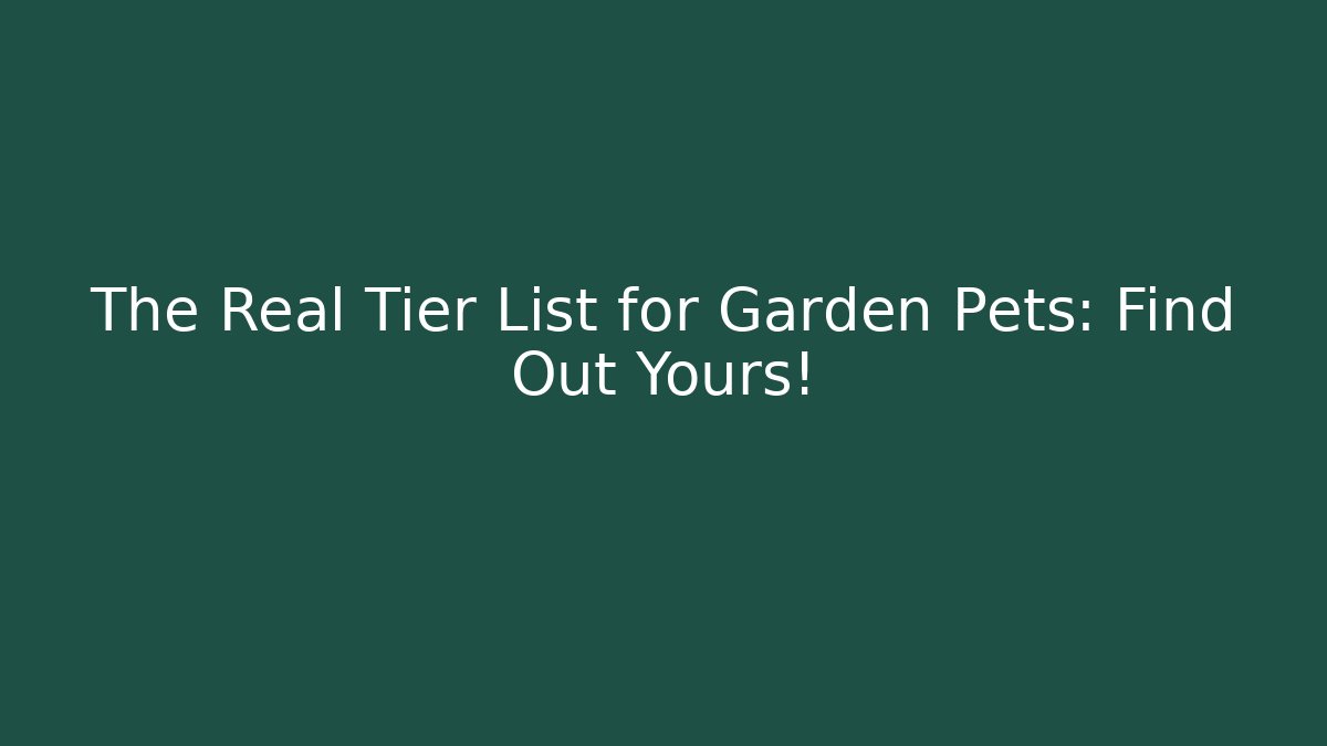 The Real Tier List for Garden Pets: Find Out Yours!