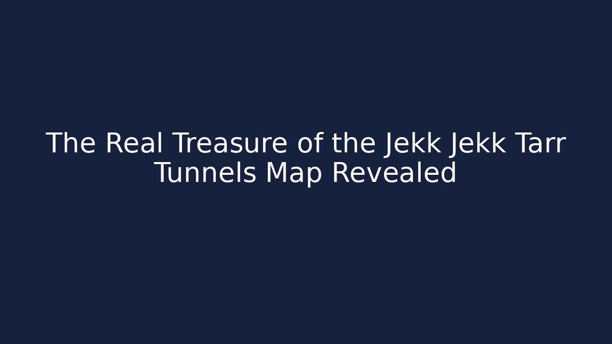 The Real Treasure of the Jekk Jekk Tarr Tunnels Map Revealed