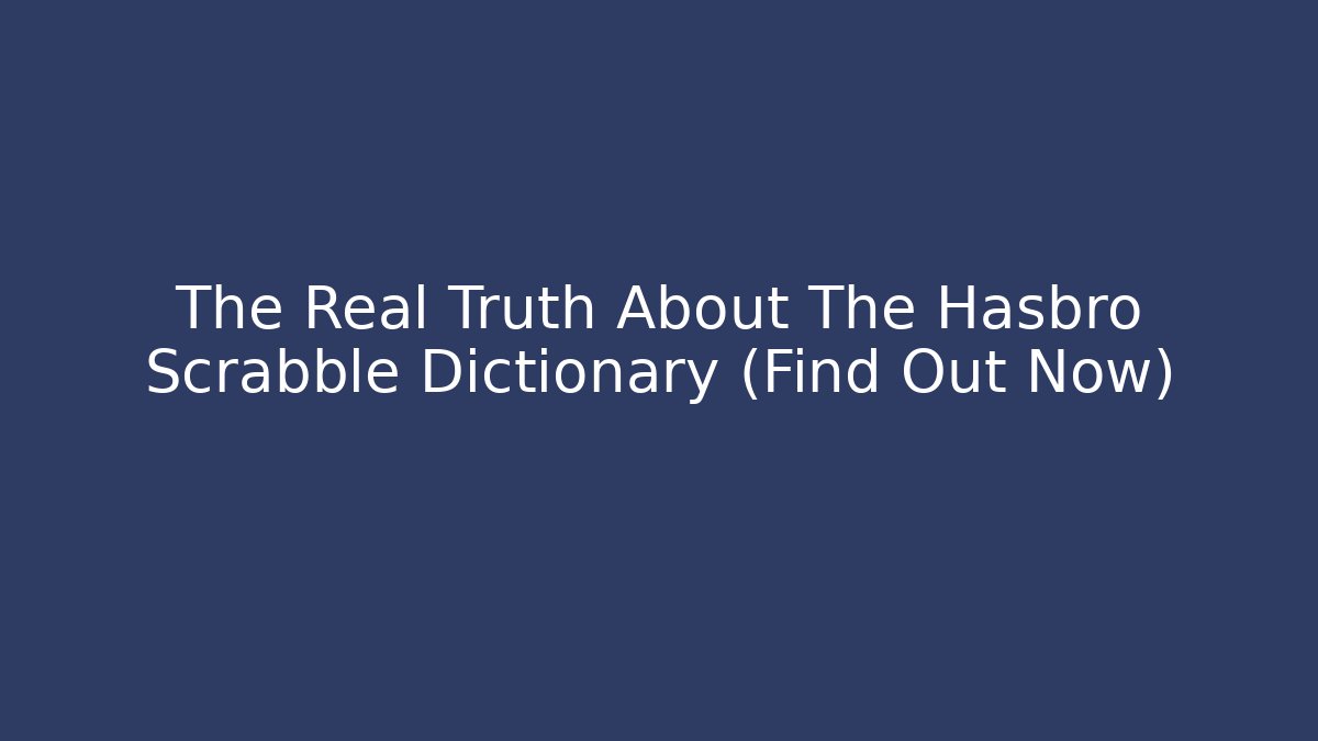 The Real Truth About The Hasbro Scrabble Dictionary (Find Out Now)