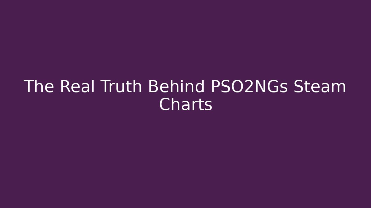 The Real Truth Behind PSO2NGs Steam Charts