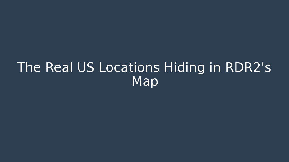 The Real US Locations Hiding in RDR2's Map
