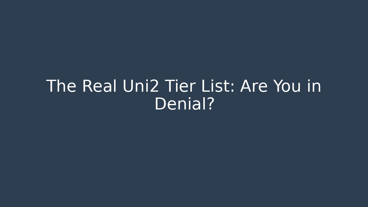 The Real Uni2 Tier List: Are You in Denial?