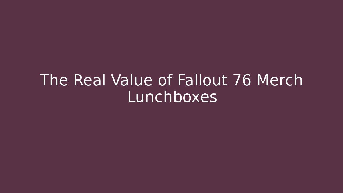 The Real Value of Fallout 76 Merch Lunchboxes