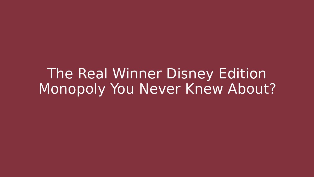 The Real Winner Disney Edition Monopoly You Never Knew About?