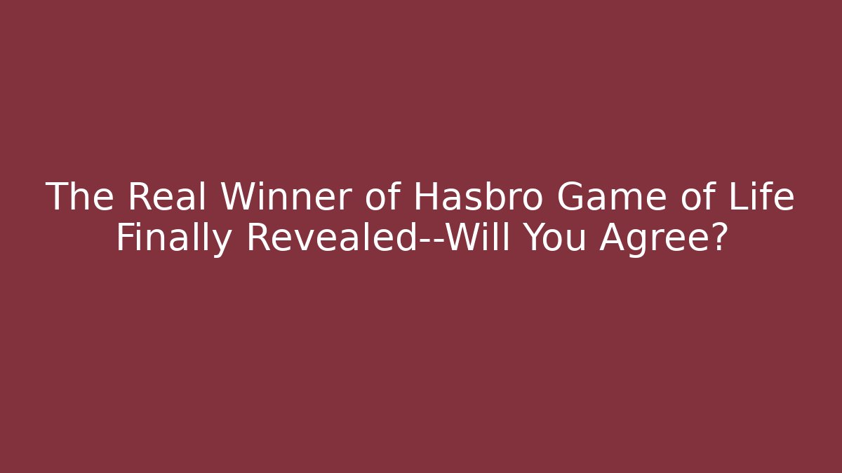 The Real Winner of Hasbro Game of Life Finally Revealed—Will You Agree?