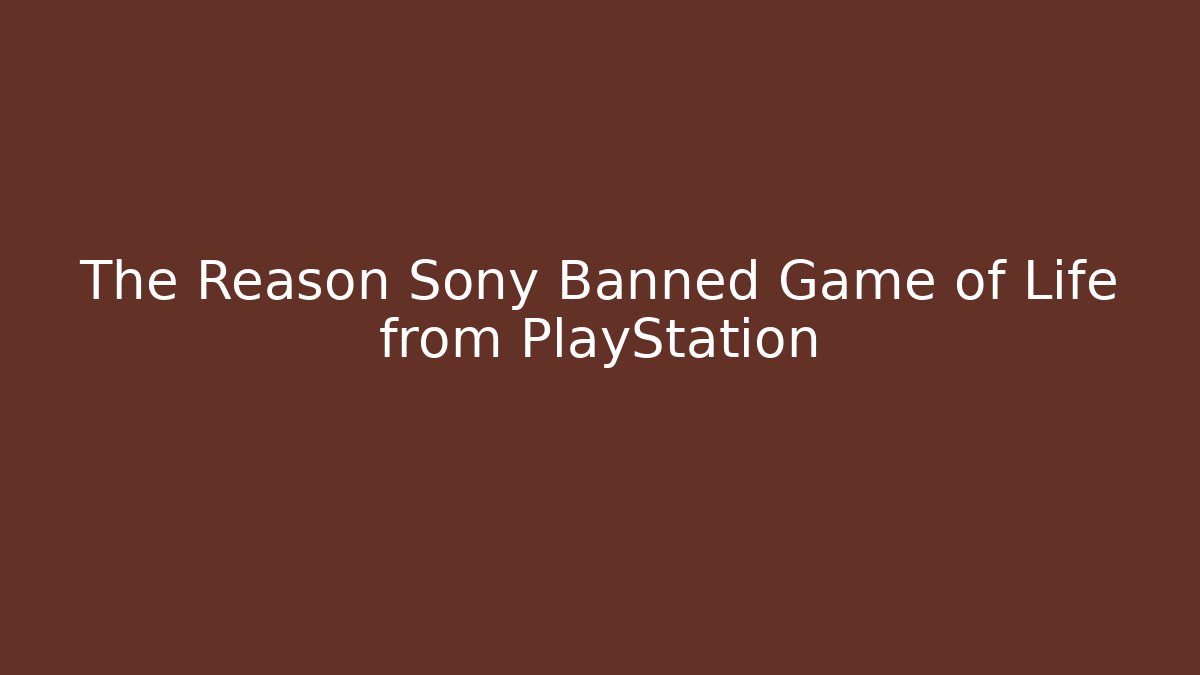 The Reason Sony Banned Game of Life from PlayStation
