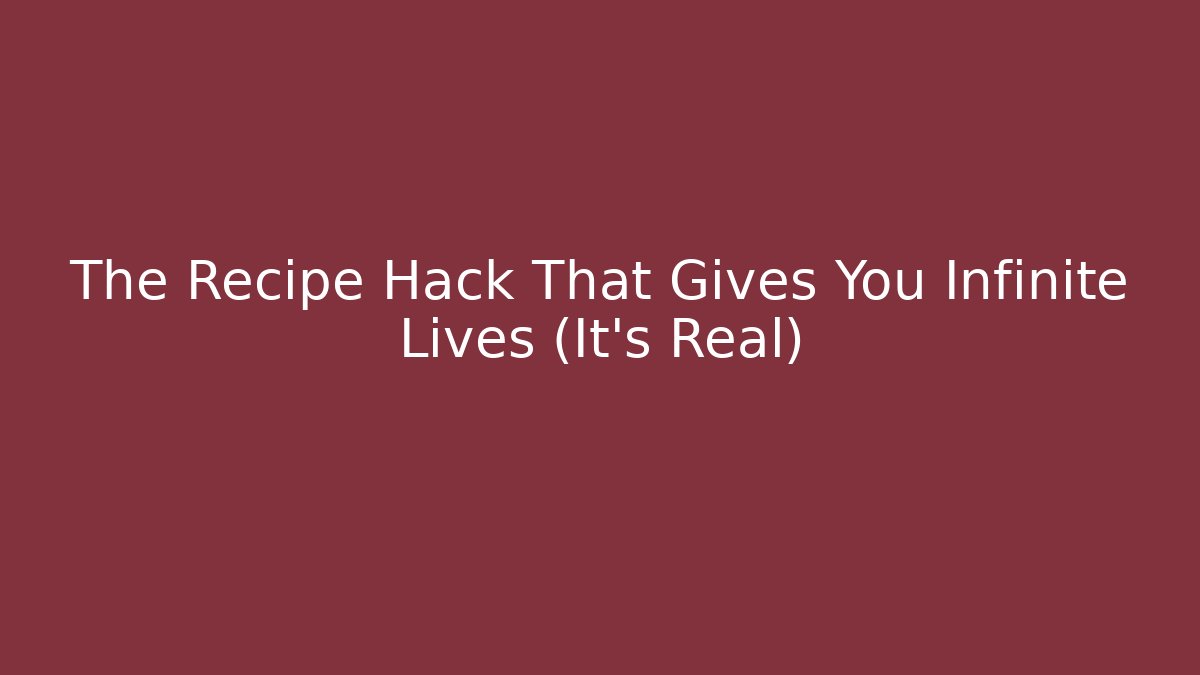 The Recipe Hack That Gives You Infinite Lives (It's Real)